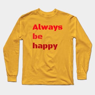 Always be happy Long Sleeve T-Shirt